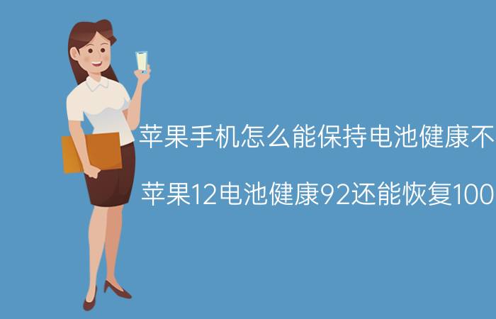 苹果手机怎么能保持电池健康不掉 苹果12电池健康92还能恢复100吗？